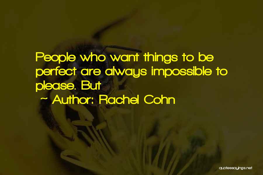 Rachel Cohn Quotes: People Who Want Things To Be Perfect Are Always Impossible To Please. But