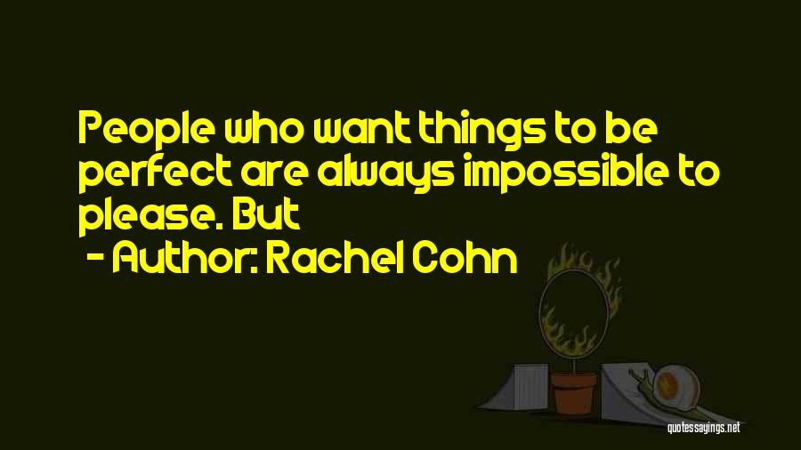 Rachel Cohn Quotes: People Who Want Things To Be Perfect Are Always Impossible To Please. But