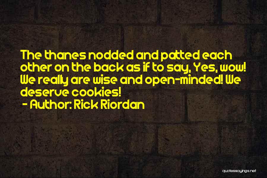 Rick Riordan Quotes: The Thanes Nodded And Patted Each Other On The Back As If To Say, Yes, Wow! We Really Are Wise