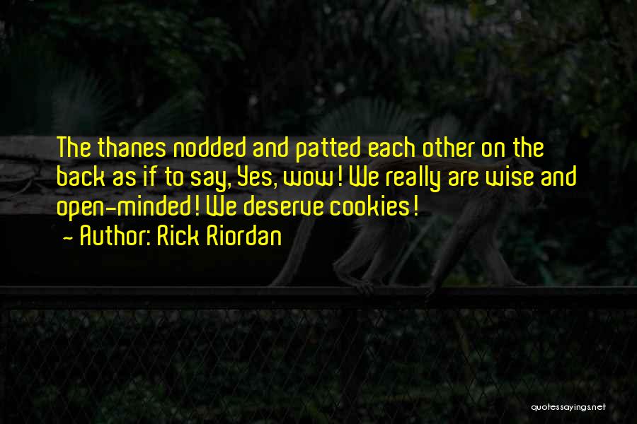 Rick Riordan Quotes: The Thanes Nodded And Patted Each Other On The Back As If To Say, Yes, Wow! We Really Are Wise