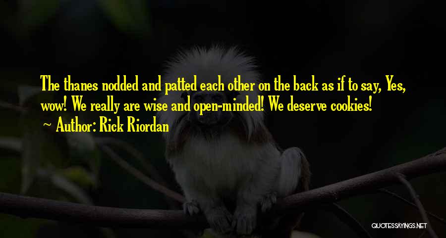 Rick Riordan Quotes: The Thanes Nodded And Patted Each Other On The Back As If To Say, Yes, Wow! We Really Are Wise