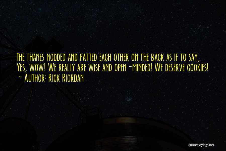 Rick Riordan Quotes: The Thanes Nodded And Patted Each Other On The Back As If To Say, Yes, Wow! We Really Are Wise