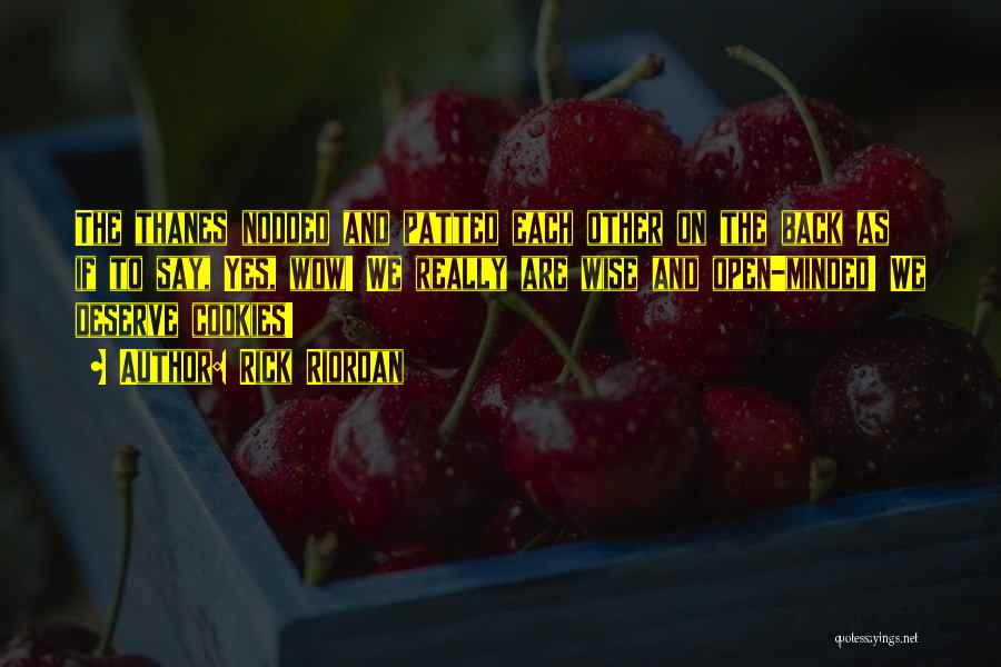 Rick Riordan Quotes: The Thanes Nodded And Patted Each Other On The Back As If To Say, Yes, Wow! We Really Are Wise