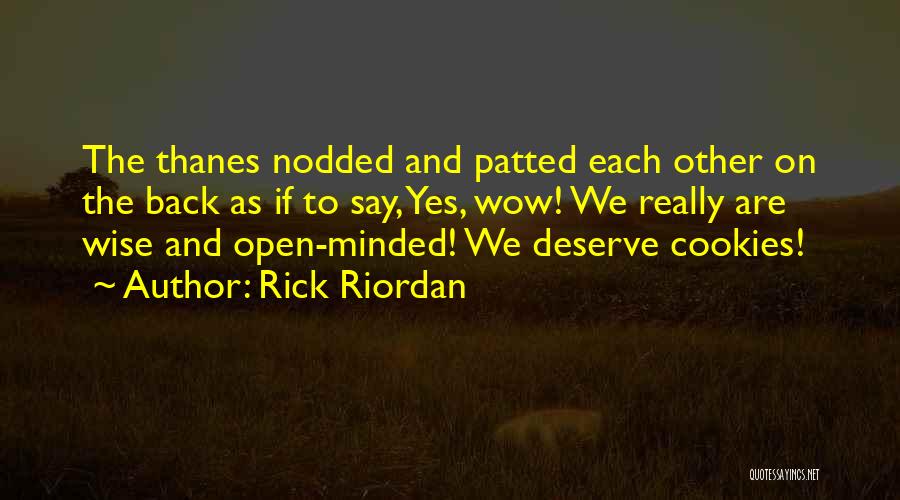 Rick Riordan Quotes: The Thanes Nodded And Patted Each Other On The Back As If To Say, Yes, Wow! We Really Are Wise