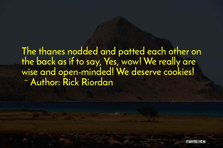 Rick Riordan Quotes: The Thanes Nodded And Patted Each Other On The Back As If To Say, Yes, Wow! We Really Are Wise
