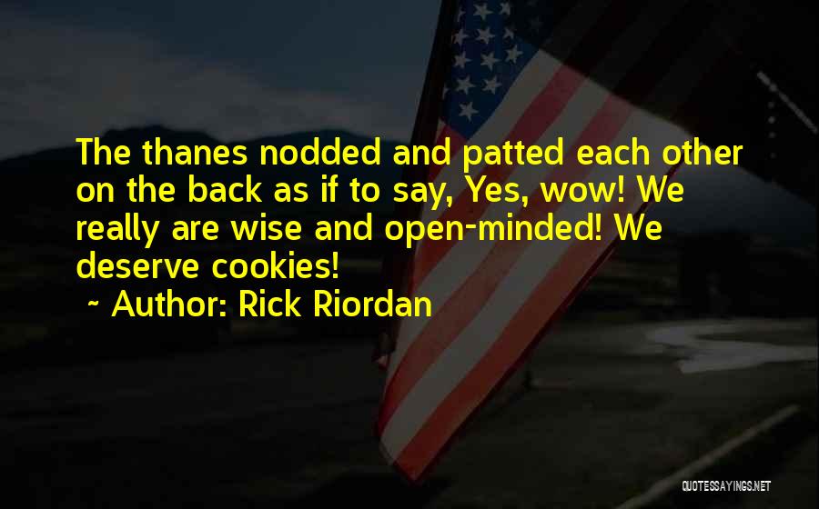 Rick Riordan Quotes: The Thanes Nodded And Patted Each Other On The Back As If To Say, Yes, Wow! We Really Are Wise