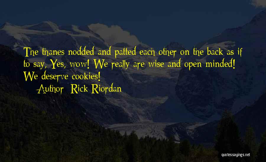 Rick Riordan Quotes: The Thanes Nodded And Patted Each Other On The Back As If To Say, Yes, Wow! We Really Are Wise