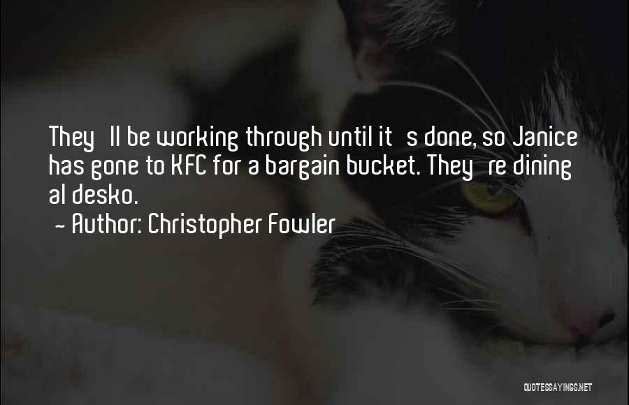 Christopher Fowler Quotes: They'll Be Working Through Until It's Done, So Janice Has Gone To Kfc For A Bargain Bucket. They're Dining Al