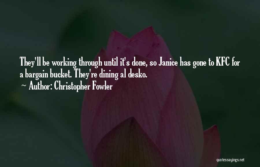 Christopher Fowler Quotes: They'll Be Working Through Until It's Done, So Janice Has Gone To Kfc For A Bargain Bucket. They're Dining Al