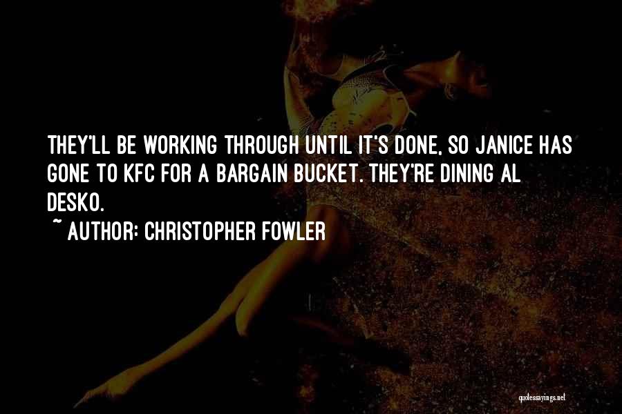 Christopher Fowler Quotes: They'll Be Working Through Until It's Done, So Janice Has Gone To Kfc For A Bargain Bucket. They're Dining Al