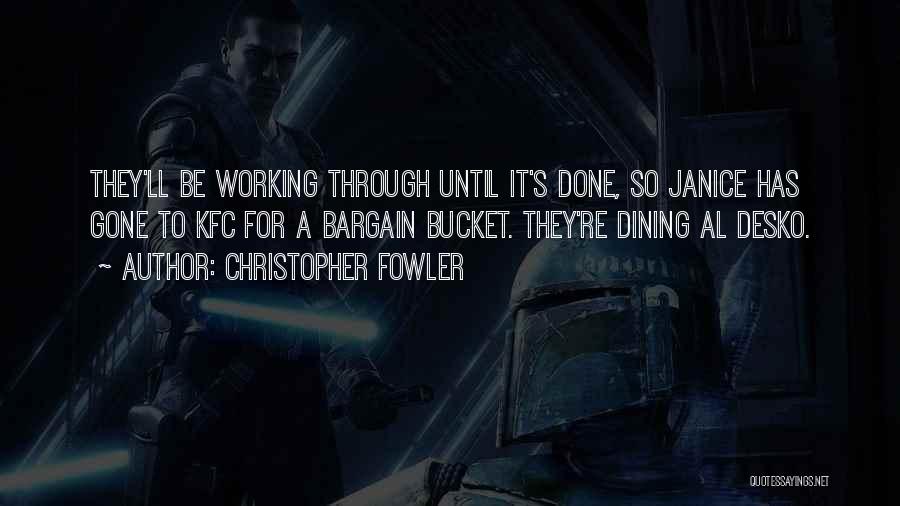 Christopher Fowler Quotes: They'll Be Working Through Until It's Done, So Janice Has Gone To Kfc For A Bargain Bucket. They're Dining Al