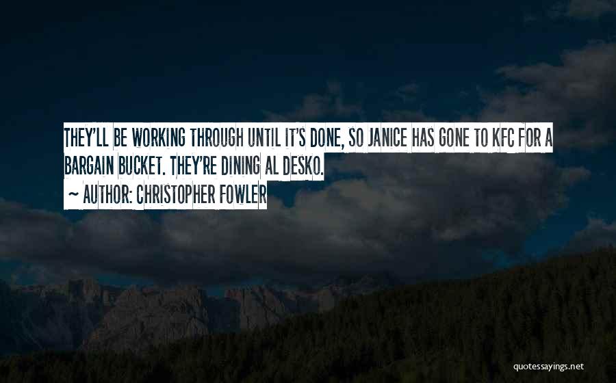 Christopher Fowler Quotes: They'll Be Working Through Until It's Done, So Janice Has Gone To Kfc For A Bargain Bucket. They're Dining Al