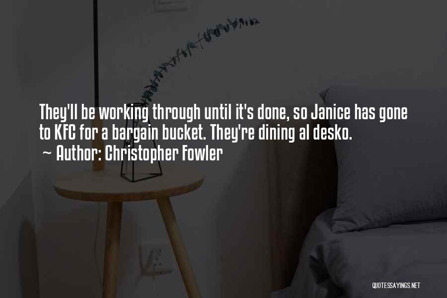 Christopher Fowler Quotes: They'll Be Working Through Until It's Done, So Janice Has Gone To Kfc For A Bargain Bucket. They're Dining Al