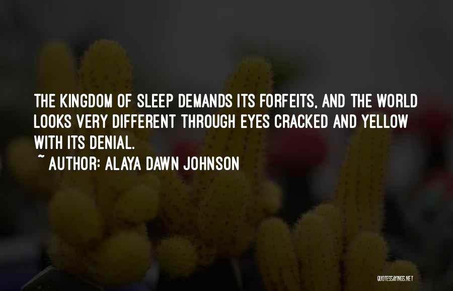 Alaya Dawn Johnson Quotes: The Kingdom Of Sleep Demands Its Forfeits, And The World Looks Very Different Through Eyes Cracked And Yellow With Its