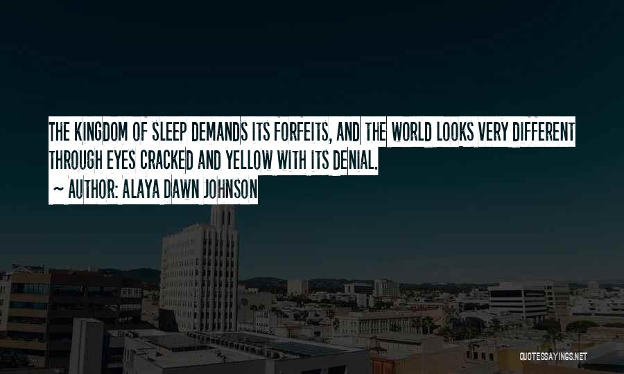 Alaya Dawn Johnson Quotes: The Kingdom Of Sleep Demands Its Forfeits, And The World Looks Very Different Through Eyes Cracked And Yellow With Its