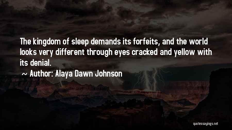 Alaya Dawn Johnson Quotes: The Kingdom Of Sleep Demands Its Forfeits, And The World Looks Very Different Through Eyes Cracked And Yellow With Its