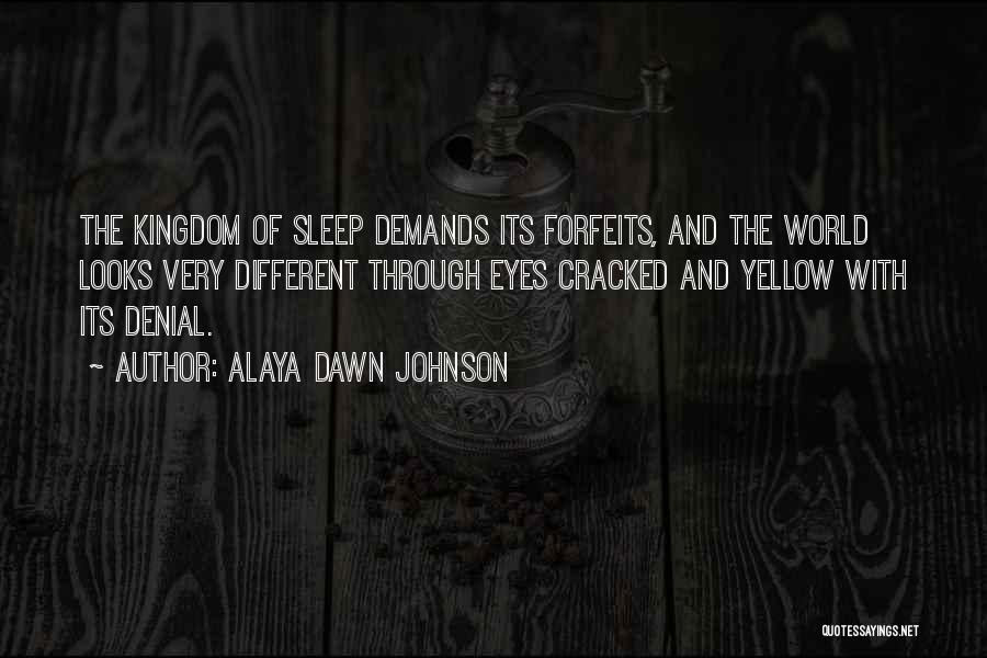 Alaya Dawn Johnson Quotes: The Kingdom Of Sleep Demands Its Forfeits, And The World Looks Very Different Through Eyes Cracked And Yellow With Its