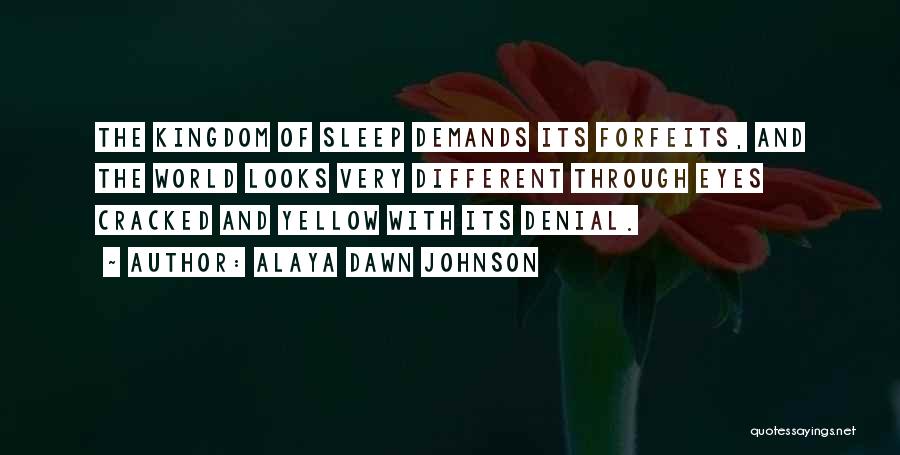 Alaya Dawn Johnson Quotes: The Kingdom Of Sleep Demands Its Forfeits, And The World Looks Very Different Through Eyes Cracked And Yellow With Its