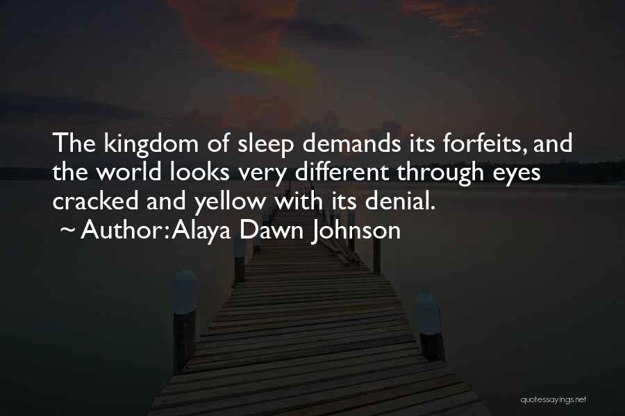 Alaya Dawn Johnson Quotes: The Kingdom Of Sleep Demands Its Forfeits, And The World Looks Very Different Through Eyes Cracked And Yellow With Its