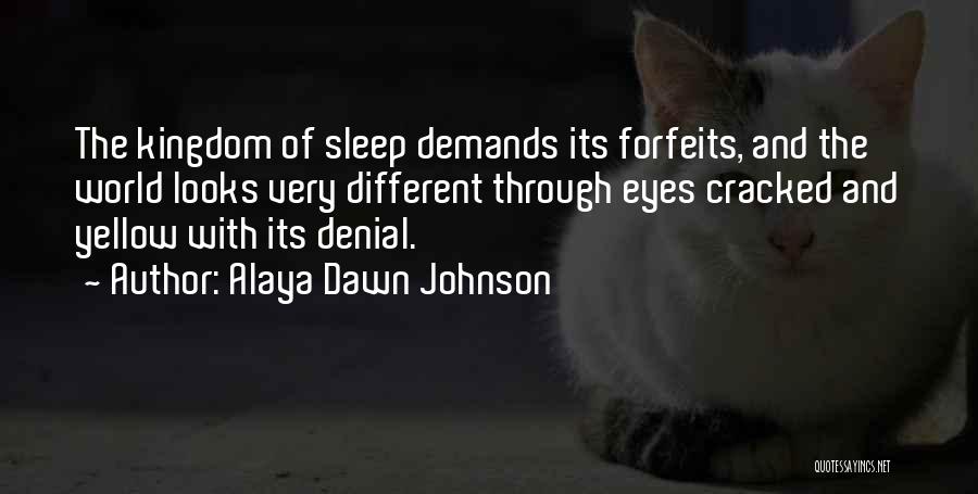 Alaya Dawn Johnson Quotes: The Kingdom Of Sleep Demands Its Forfeits, And The World Looks Very Different Through Eyes Cracked And Yellow With Its