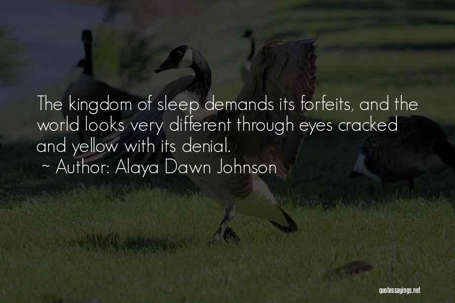 Alaya Dawn Johnson Quotes: The Kingdom Of Sleep Demands Its Forfeits, And The World Looks Very Different Through Eyes Cracked And Yellow With Its