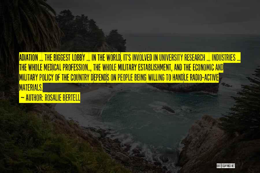 Rosalie Bertell Quotes: Adiation ... The Biggest Lobby ... In The World. It's Involved In University Research ... Industries ... The Whole Medical