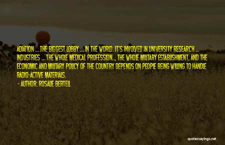 Rosalie Bertell Quotes: Adiation ... The Biggest Lobby ... In The World. It's Involved In University Research ... Industries ... The Whole Medical