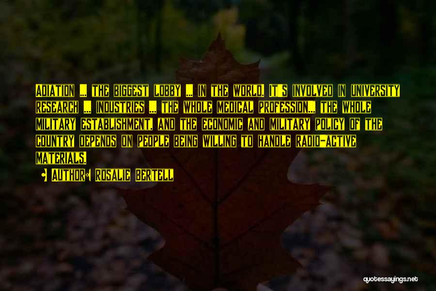 Rosalie Bertell Quotes: Adiation ... The Biggest Lobby ... In The World. It's Involved In University Research ... Industries ... The Whole Medical