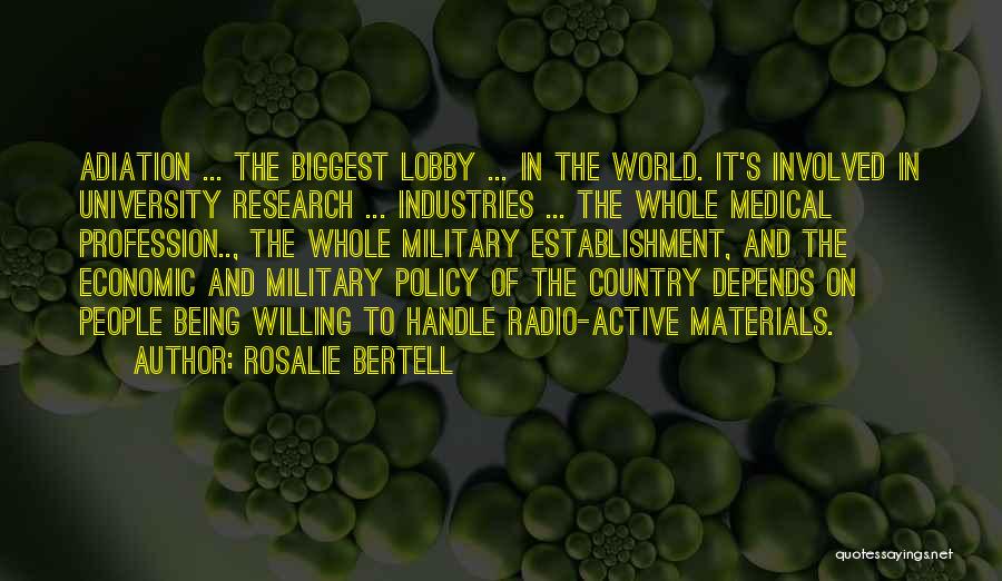 Rosalie Bertell Quotes: Adiation ... The Biggest Lobby ... In The World. It's Involved In University Research ... Industries ... The Whole Medical