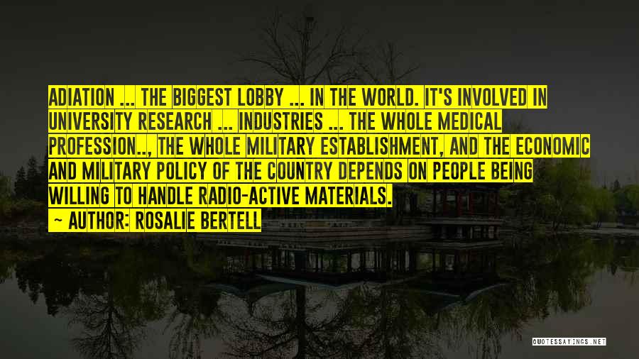 Rosalie Bertell Quotes: Adiation ... The Biggest Lobby ... In The World. It's Involved In University Research ... Industries ... The Whole Medical