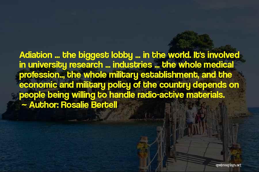 Rosalie Bertell Quotes: Adiation ... The Biggest Lobby ... In The World. It's Involved In University Research ... Industries ... The Whole Medical