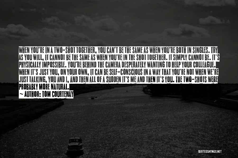 Tom Courtenay Quotes: When You're In A Two-shot Together, You Can't Be The Same As When You're Both In Singles. Try As You