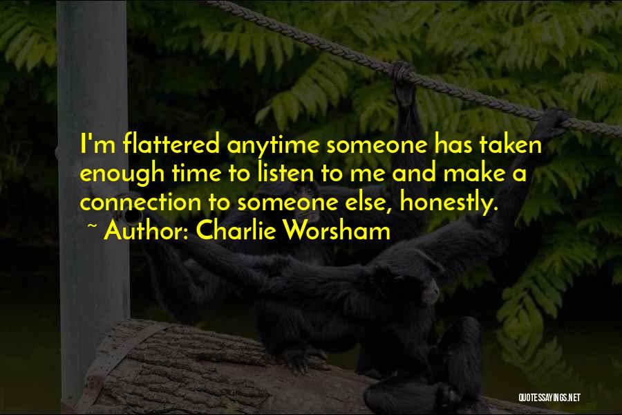 Charlie Worsham Quotes: I'm Flattered Anytime Someone Has Taken Enough Time To Listen To Me And Make A Connection To Someone Else, Honestly.