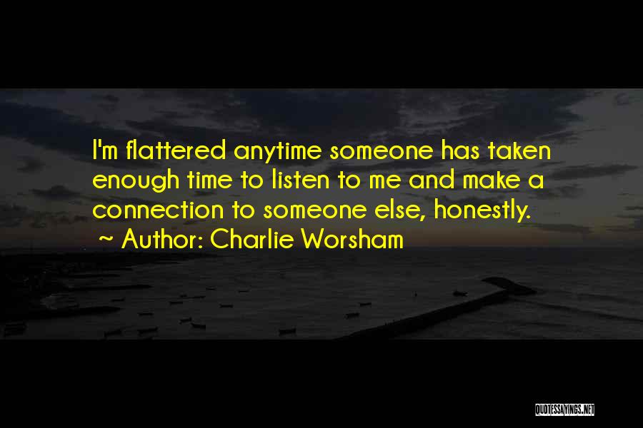 Charlie Worsham Quotes: I'm Flattered Anytime Someone Has Taken Enough Time To Listen To Me And Make A Connection To Someone Else, Honestly.
