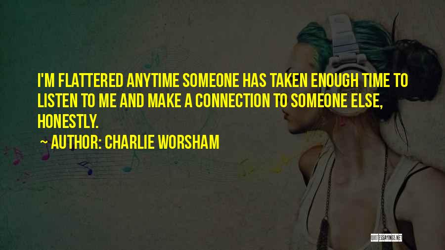 Charlie Worsham Quotes: I'm Flattered Anytime Someone Has Taken Enough Time To Listen To Me And Make A Connection To Someone Else, Honestly.
