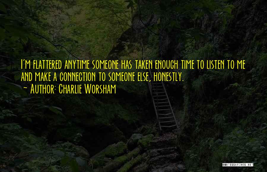 Charlie Worsham Quotes: I'm Flattered Anytime Someone Has Taken Enough Time To Listen To Me And Make A Connection To Someone Else, Honestly.