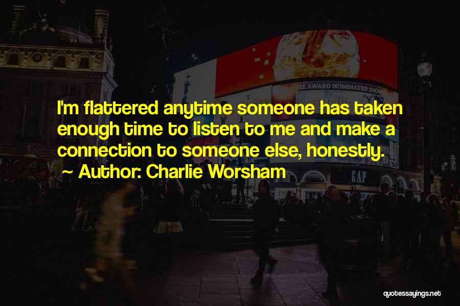 Charlie Worsham Quotes: I'm Flattered Anytime Someone Has Taken Enough Time To Listen To Me And Make A Connection To Someone Else, Honestly.