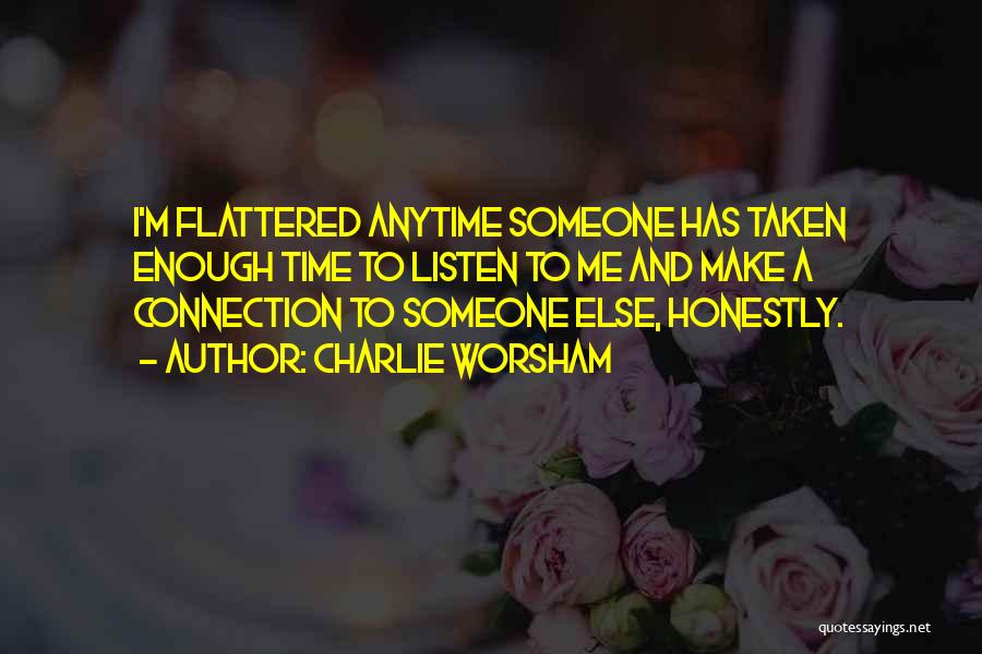 Charlie Worsham Quotes: I'm Flattered Anytime Someone Has Taken Enough Time To Listen To Me And Make A Connection To Someone Else, Honestly.