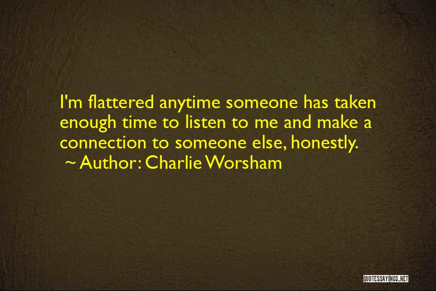 Charlie Worsham Quotes: I'm Flattered Anytime Someone Has Taken Enough Time To Listen To Me And Make A Connection To Someone Else, Honestly.