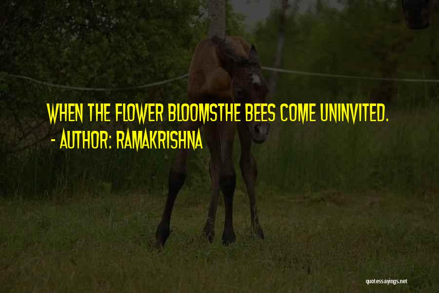 Ramakrishna Quotes: When The Flower Bloomsthe Bees Come Uninvited.