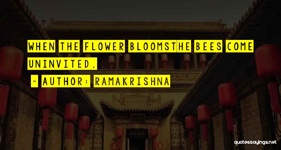 Ramakrishna Quotes: When The Flower Bloomsthe Bees Come Uninvited.