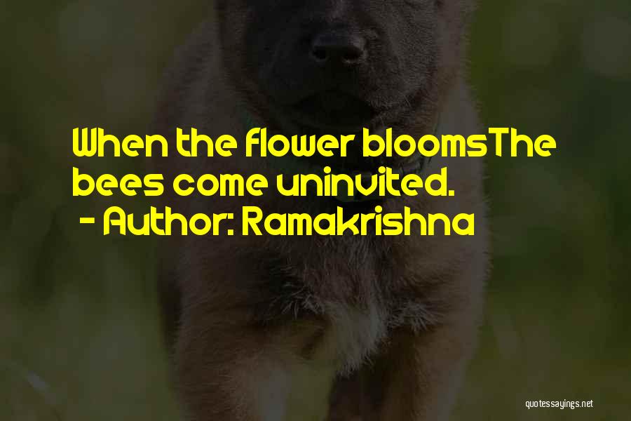 Ramakrishna Quotes: When The Flower Bloomsthe Bees Come Uninvited.