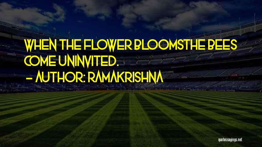 Ramakrishna Quotes: When The Flower Bloomsthe Bees Come Uninvited.