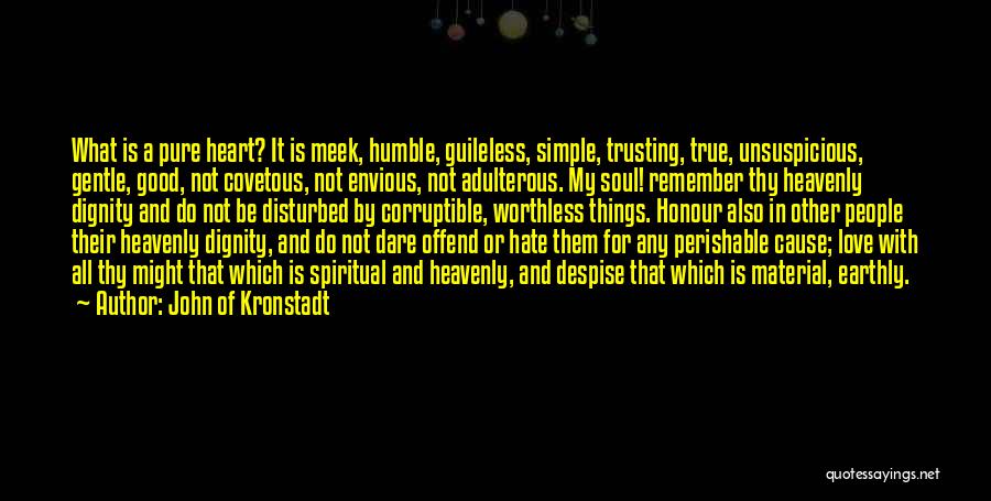 John Of Kronstadt Quotes: What Is A Pure Heart? It Is Meek, Humble, Guileless, Simple, Trusting, True, Unsuspicious, Gentle, Good, Not Covetous, Not Envious,