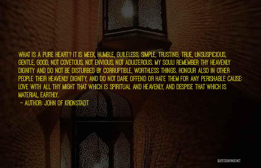 John Of Kronstadt Quotes: What Is A Pure Heart? It Is Meek, Humble, Guileless, Simple, Trusting, True, Unsuspicious, Gentle, Good, Not Covetous, Not Envious,