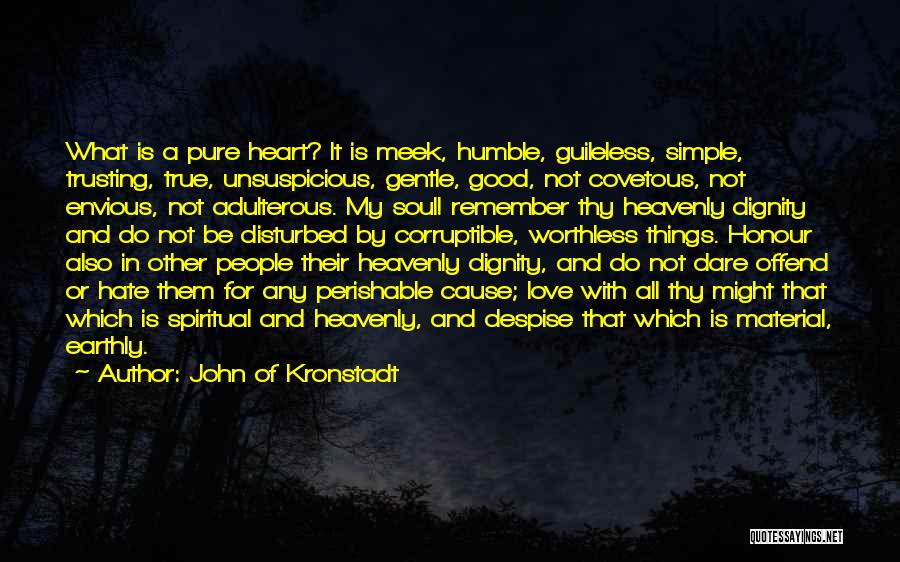 John Of Kronstadt Quotes: What Is A Pure Heart? It Is Meek, Humble, Guileless, Simple, Trusting, True, Unsuspicious, Gentle, Good, Not Covetous, Not Envious,