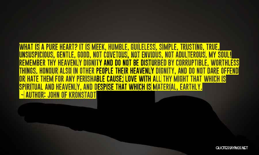 John Of Kronstadt Quotes: What Is A Pure Heart? It Is Meek, Humble, Guileless, Simple, Trusting, True, Unsuspicious, Gentle, Good, Not Covetous, Not Envious,