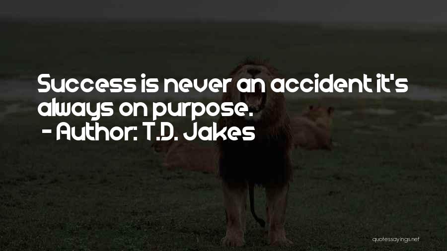 T.D. Jakes Quotes: Success Is Never An Accident It's Always On Purpose.