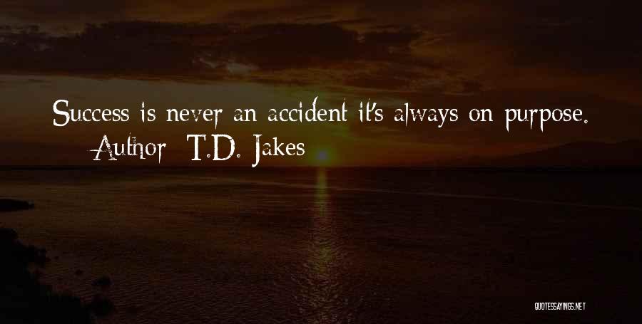 T.D. Jakes Quotes: Success Is Never An Accident It's Always On Purpose.