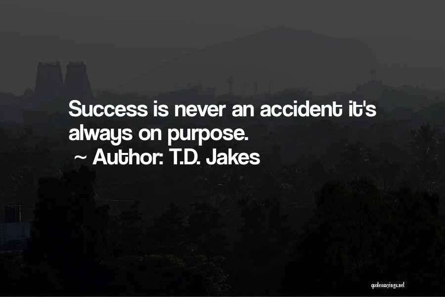 T.D. Jakes Quotes: Success Is Never An Accident It's Always On Purpose.